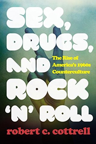 Sex, Drugs, and Rock 'n' Roll: The Rise of America’s 1960s Counterculture (Kindle Edition)