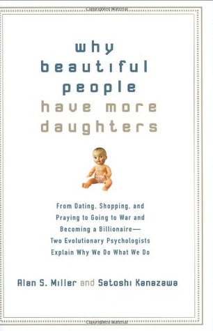 Why Beautiful People Have More Daughters: From Dating, Shopping, and Praying to Going to War and Becoming a Billionaire — Two Evolutionary Psychologists Explain Why We Do What We Do (Hardcover)