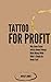 TATTOO FOR PROFIT Why Some ...