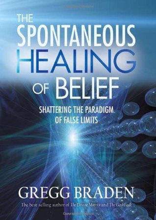 The Spontaneous Healing of Belief: Shattering the Paradigm of False Limits (Hardcover)