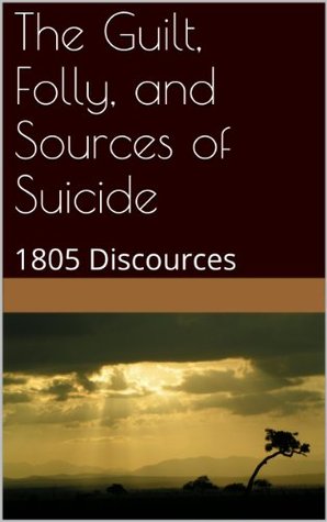 The Guilt, Folly, and Sources of Suicide: 1805 Discources