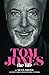 Tom Jones - The Life: The Biography and Memoir of the UK’s Greatest Music Legend