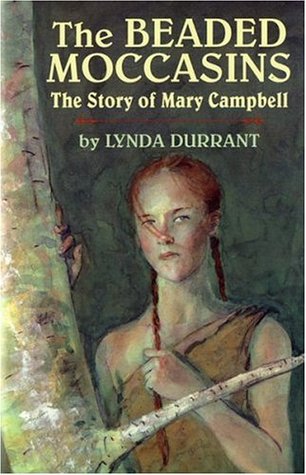 The Beaded Moccasins The Story Of Mary Campbell By Lynda Durrant