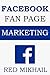 Facebook Fan Page Marketing 2015: How to Use the Power of FB Fan Pages to build a powerful brand, reach customers and build a list of repeat buyers