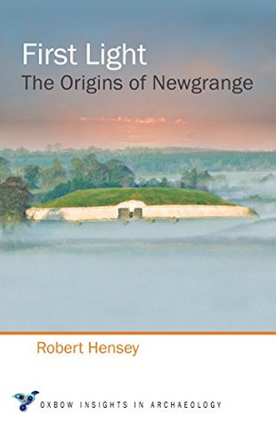 First Light: The Origins of Newgrange (Oxbow Insights in Archaeology)