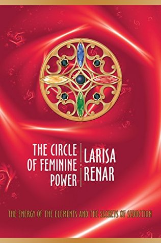 The circle of feminine power: The energy of the elements and the secrets of seduction (Kindle Edition)