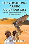 Conversational Arabic Quick and Easy: The Most Innovative Technique to Master the Arabic Language, Modern Standard Arabic, MSA, Classical Arabic