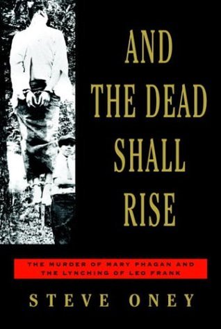 And the Dead Shall Rise: The Murder of Mary Phagan and the Lynching of Leo Frank (Hardcover)