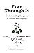 Pray Through It: Understand...