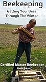 Beekeeping: Getting Your Bees Through The Winter Beekeeping: Getting Your Bees Through The Winter