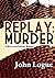 Replay: Murder (A Morris & Sullivan Mystery)