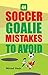 44 Soccer Goalie Mistakes to Avoid (Soccer Goalie Mastery Book 1)