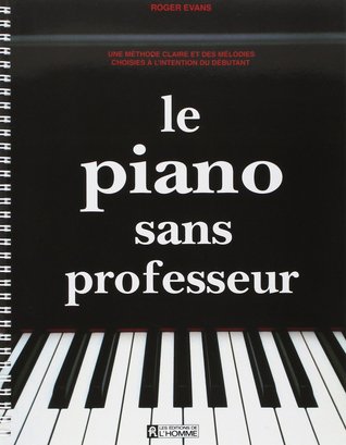 Le Piano Sans Professeur: une méthode claire et des mélodies choisies à l'intention du débutant