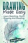 Drawing: Made EASY: Learn - Sketching, Pencil Drawing and Doodling (Drawing, Zentangle, Drawing Patterns, Drawing Shapes, How To Draw, Doodle, Creativity)