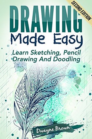 Drawing: Made EASY: Learn - Sketching, Pencil Drawing and Doodling (Drawing, Zentangle, Drawing Patterns, Drawing Shapes, How To Draw, Doodle, Creativity)