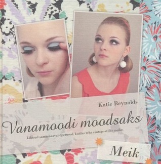 Vanamoodi moodsaks : meik : lihtsad sammhaaval õpetused, kuidas teha vintage-stiilis meike
