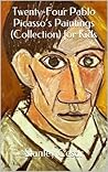 Twenty-Four Pablo Picasso’s Paintings (Collection) for Kids