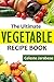 Vegetable Recipes: The Ultimate Vegetable Recipe Book: Guide to Preparing and Cooking Delightful Vegetable Dishes