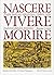 Nascere vivere morire: Magia, medicina, superstizione e credenze nella tradizione popolare piemontese