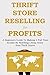 THRIFT STORE RESELLING FOR PROFITS (2015 Edition): A Beginners Guide To Making A Full Time Income By Reselling Cheap Items from Thrift Stores