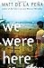 We Were Here