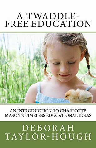 A Twaddle-Free Education: An Introduction to Charlotte Mason's Timeless Educational Ideas (Kindle Edition)