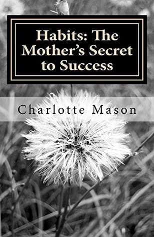 Habits: The Mother's Secret to Success (Charlotte Mason Topics Book 1)