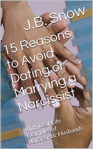 15 Reasons to Avoid Dating or Marrying a Narcissist: With Real-Life Examples of Narcissistic Husbands (Transcend Mediocrity Book 19)