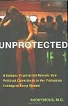 Unprotected: A Campus Psychiatrist Reveals How Political Correctness in Her Profession Endangers Every Student