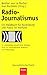 Radio-Journalismus: Ein Handbuch für Ausbildung und Praxis im Hörfunk