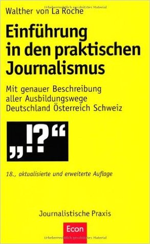 Einführung in den praktischen Journalismus: mit genauer Beschreibung aller Ausbildungswege Deutschland, Österreich, Schweiz