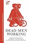 Dead Men Working: Gebrauchsanweisungen zur Arbeits- und Sozialkritik in Zeiten kapitalistischen Amoklaufs Dead Men Working: Gebrauchsanweisungen zur Arbeits- und Sozialkritik in Zeiten kapitalistischen Amoklaufs