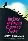 The Day the Babies Crawled Away by Peggy Rathmann The Day the Babies Crawled Away by Peggy Rathmann