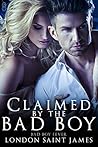 Claimed by the Bad Boy by London Saint James
