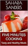 Five Minutes Cooking by Sahara Sanders Five Minutes Cooking by Sahara Sanders