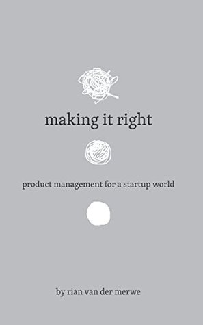 Making It Right: Product Management For A Startup World (Kindle Edition)