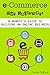 E Commerce: E-Commerce For Beginners: A Newbie’s Guide To Building An Online Business (Setting Up Your Own Online Store, Selling & Marketing Your Products Online)