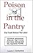 Poison in the Pantry: The Truth Behind the Label: Why are we so fat, forgetful and fatigued?