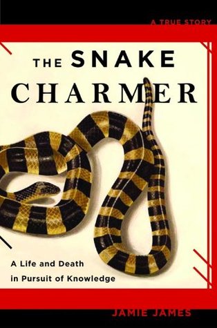 The Snake Charmer: A Life and Death in Pursuit of Knowledge (Hardcover)