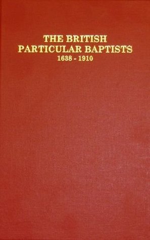 The British particular Baptists, 1638-1910, Volume 1