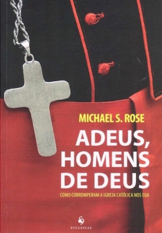 Adeus, Homens de Deus - Como Corromperam a Igreja Católica nos EUA