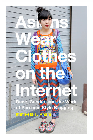 Asians Wear Clothes on the Internet: Race, Gender, and the Work of Personal Style Blogging (Paperback)