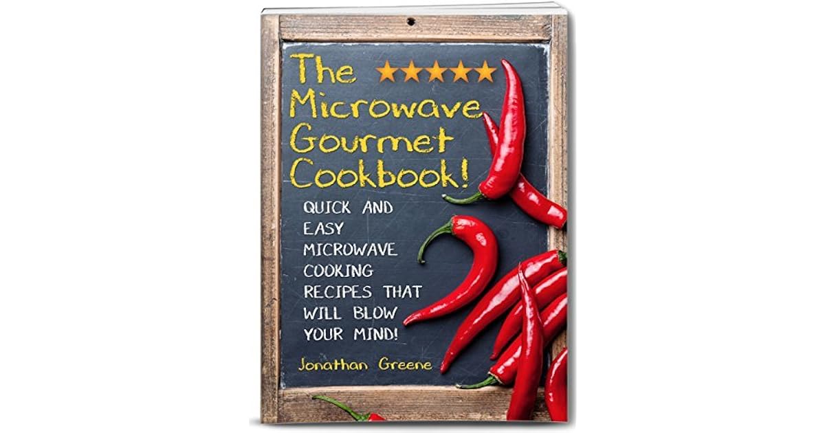 The Microwave Gourmet Cookbook! Quick and Easy Microwave Cooking