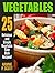 VEGETABLES: 25 Delicious an...