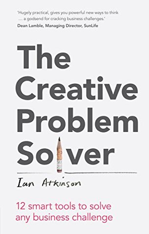Creative Problem Solver, The: 12 tools to solve any business challenge (Kindle Edition)