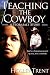 Teaching the Cowboy by Holley Trent Teaching the Cowboy by Holley Trent