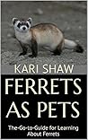 Ferrets As Pets: The-Go-to-Guide for Learning About Ferrets