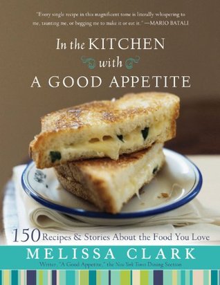 In the Kitchen with A Good Appetite: 150 Recipes and Stories About the Food You Love (Hardcover)