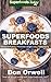 Superfoods Breakfasts: Over 40 Quick & Easy Gluten Free Low Cholesterol Whole Foods Recipes full of Antioxidants & Phytochemicals (Natural Weight Loss Transformation Book 30)