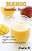 Mango Smoothie Recipes: Fights Cancer, Boosts Immune System and Weight loss